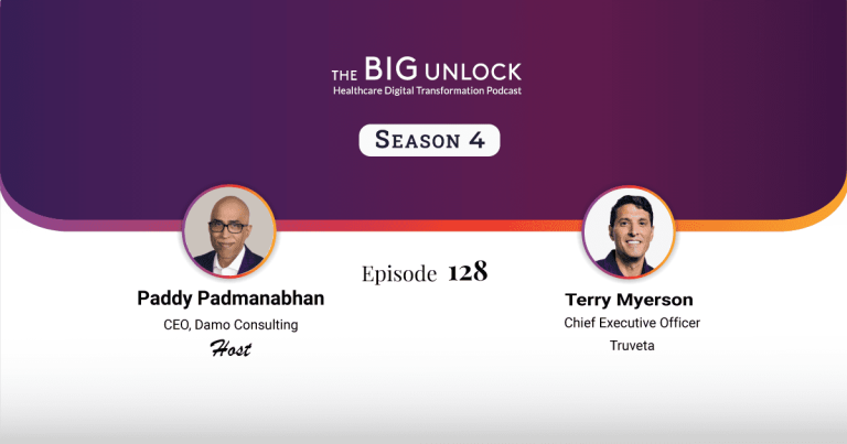 Promotional graphic for The Big Unlock healthcare podcast season 4, episode 128, featuring host Paddy Padmanabhan and guest Terry Myerson.