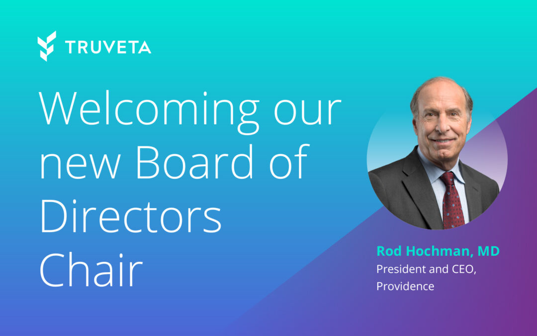 Rod Hochman, MD, president and CEO of Providence, is new Truveta Board of Directors Chair