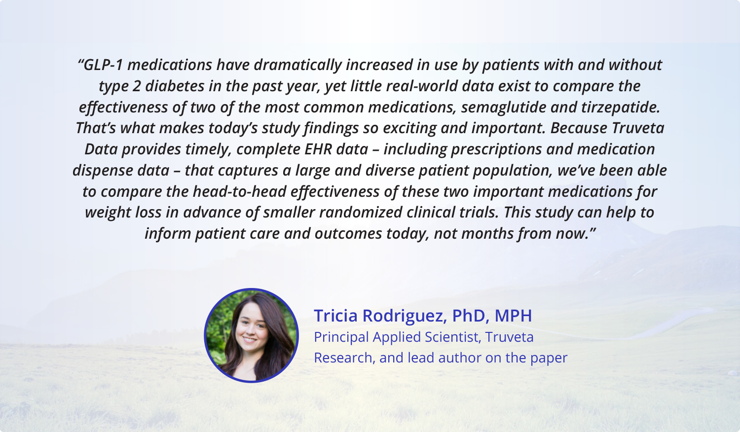 GLP-1-study-published-in-JAMA-Tricia-Quote (1) In the largest comparative effectiveness study of tirzepatide (Mounjaro) and semaglutide (Ozempic) for weight loss using real-world data – now published in JAMA Internal Medicine – Truveta Research found that patients with overweight or obesity taking tirzepatide were three times more likely to achieve 15% weight loss than those taking semaglutide.