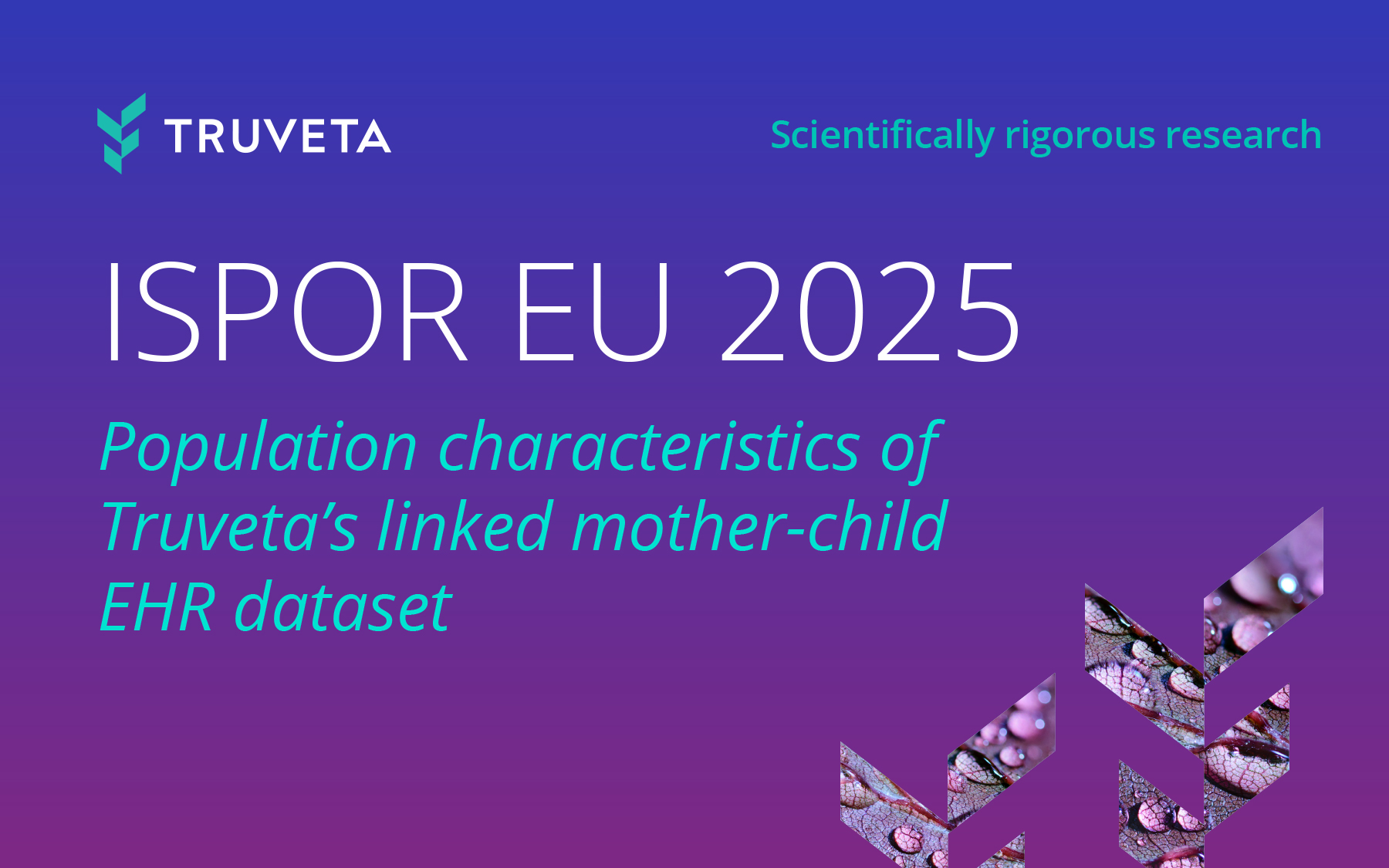 Poster graphic for ISPOR EU 2025 titled “Population characteristics of Truveta’s linked mother-child EHR dataset,” with Truveta branding and the tagline “Scientifically rigorous research.”