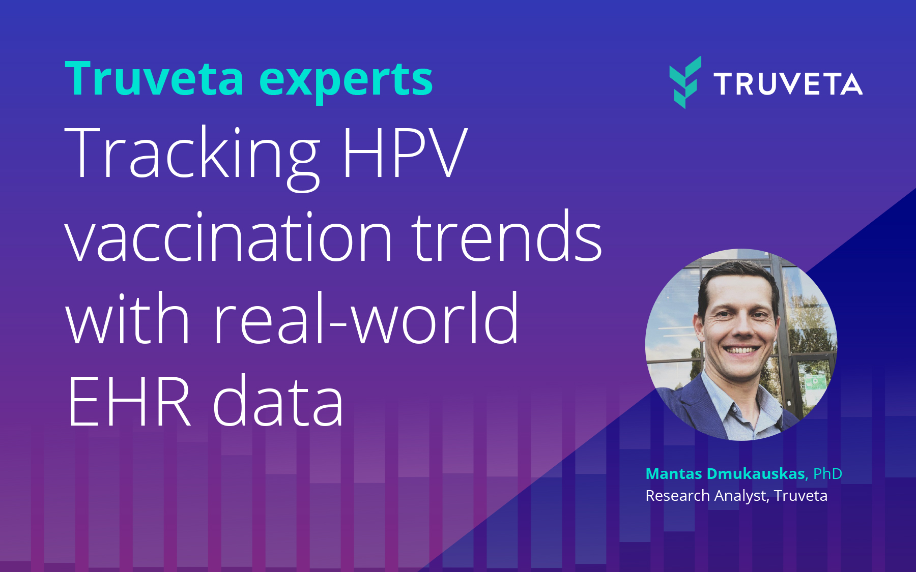 Graphic titled “Truveta experts: Tracking HPV vaccination trends with real-world EHR data,” featuring the Truveta logo and a circular photo of Mantas Dmukauskas, PhD, labeled as Research Analyst at Truveta. The background is a blue-to-purple gradient with subtle bar-chart elements.