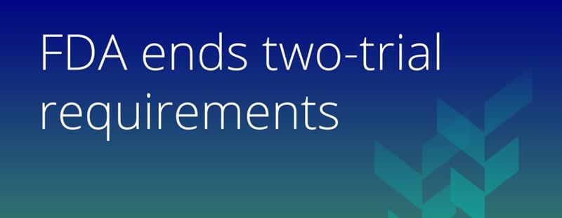 FDA ends two-trial requirement
