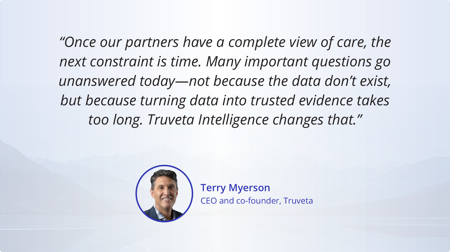 Terry Myerson quote on Truveta Intelligence explaining how real-time data reduces time to trusted healthcare evidence
