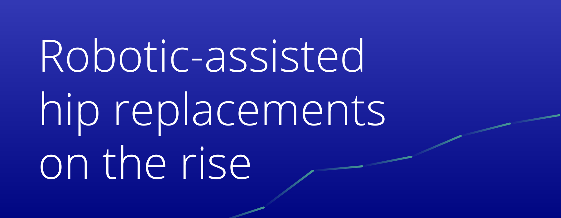 robotic assisted hip replacements on the rise, as shown in real-world EHR data from Truveta 